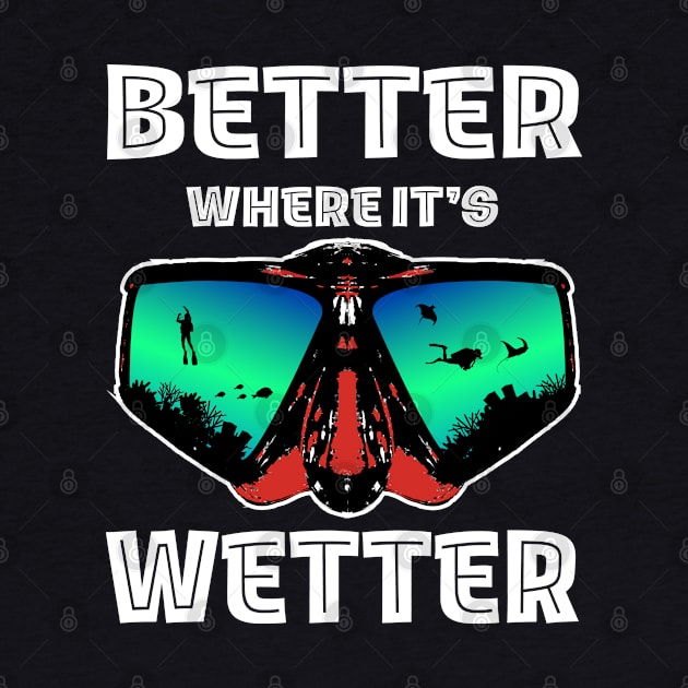 Better Where It's Wetter - Funny Scuba Dive by eighttwentythreetees